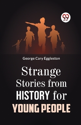 Strange Stories from History for Young People by George Cary Eggleston