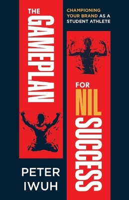 The Gameplan For NIL Success: Championing Your Brand As a Student Athlete book