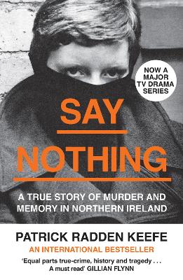 Say Nothing: A True Story Of Murder and Memory In Northern Ireland by Patrick Radden Keefe