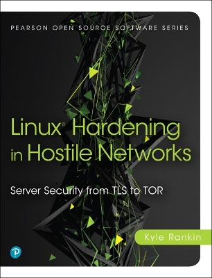 Linux Hardening in Hostile Networks: Server Security from TLS to Tor book