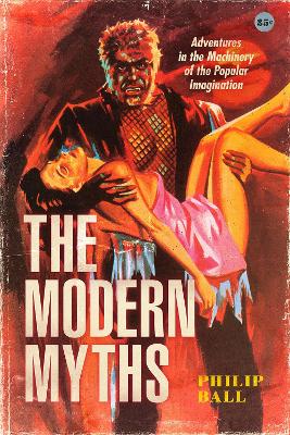 The Modern Myths: Adventures in the Machinery of the Popular Imagination book