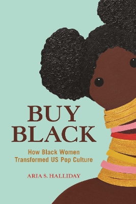 Buy Black: How Black Women Transformed US Pop Culture by Aria S. Halliday