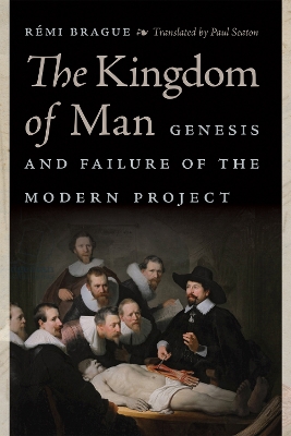 The Kingdom of Man: Genesis and Failure of the Modern Project book