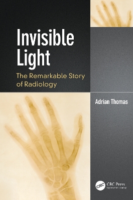 Invisible Light: The Remarkable Story of Radiology book