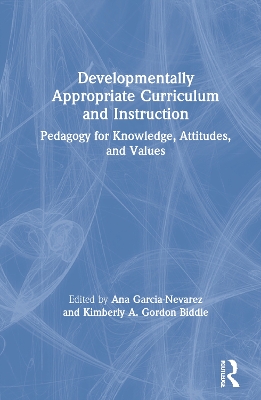 Developmentally Appropriate Curriculum and Instruction: Pedagogy for Knowledge, Attitudes, and Values book