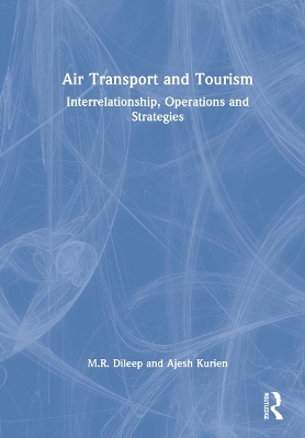 Air Transport and Tourism: Interrelationship, Operations and Strategies by M.R. Dileep