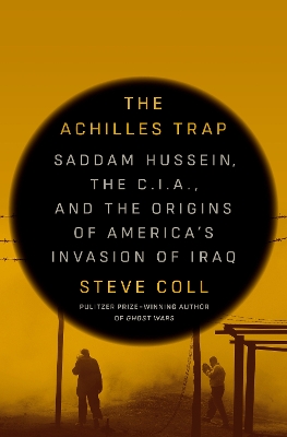 The Achilles Trap: Saddam Hussein, the C.I.A., and the Origins of America's Invasion of Iraq book