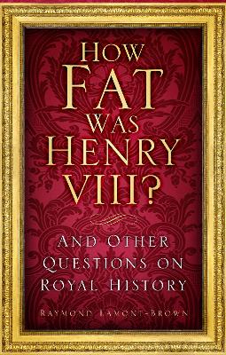 How Fat Was Henry VIII? by Raymond Lamont-Brown