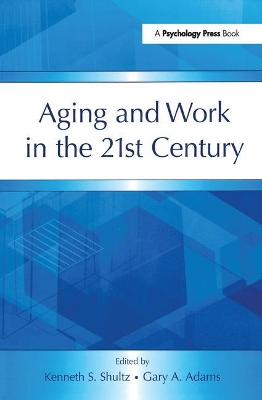 Aging and Work in the 21st Century by Kenneth S Shultz