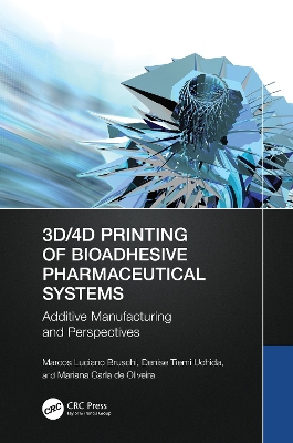 3D/4D Printing of Bioadhesive Pharmaceutical Systems: Additive Manufacturing and Perspectives book