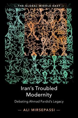 Iran's Troubled Modernity: Debating Ahmad Fardid's Legacy by Ali Mirsepassi