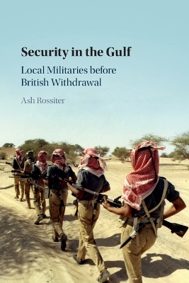 Security in the Gulf: Local Militaries before British Withdrawal by Ash Rossiter