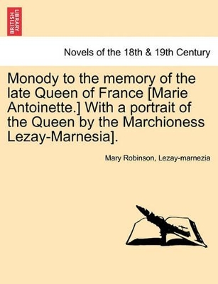 Monody to the Memory of the Late Queen of France [marie Antoinette.] with a Portrait of the Queen by the Marchioness Lezay-Marnesia]. book