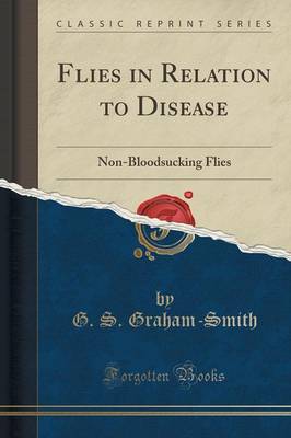 Flies in Relation to Disease: Non-Bloodsucking Flies (Classic Reprint) by G. S. Graham-Smith