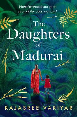 The Daughters of Madurai: Heartwrenching yet ultimately uplifting, this incredible debut will make you think by Rajasree Variyar