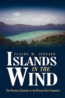 Islands in the Wind: The political economy of the English East Caribbean book