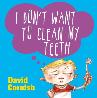 I Don't Want to Clean My Teeth by David Cornish