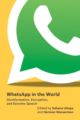 WhatsApp in the World: Disinformation, Encryption, and Extreme Speech by Sahana Udupa