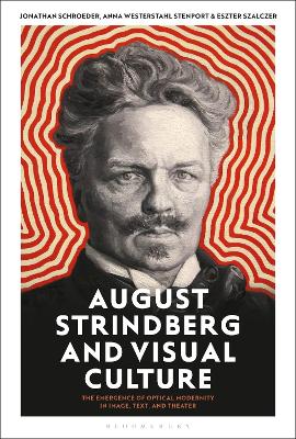 August Strindberg and Visual Culture: The Emergence of Optical Modernity in Image, Text and Theatre by Professor Jonathan Schroeder
