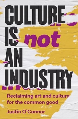 Culture is Not an Industry: Reclaiming Art and Culture for the Common Good book