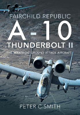 Fairchild Republic A-10 Thunderbolt II: The 'Warthog' Ground Attack Aircraft book