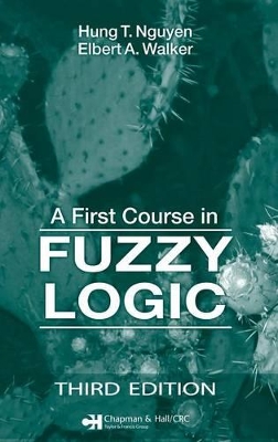 First Course in Fuzzy Logic, Third Edition by Hung T. Nguyen