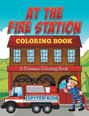 At The Fire Station Coloring Book: A Fireman Coloring Book book