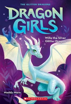 Willa the Silver Glitter Dragon (Dragon Girls #2) by MARA Maddy