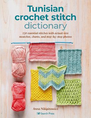 Tunisian Crochet Stitch Dictionary: 150 Essential Stitches with Actual-Size Swatches, Charts, and Step-by-Step Photos book