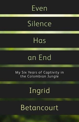 Even Silence Has An End by Ingrid Betancourt