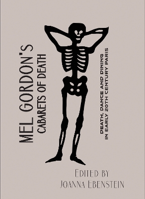 Mel Gordon's Cabarets of Death: Death, Dance and Dining in Early 20th Century Paris by Joanna Ebenstein