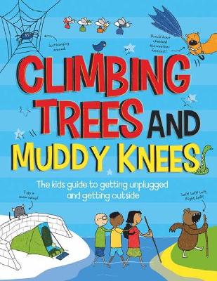 Climbing Trees and Muddy Knees: The kids guide to getting unplugged and getting outside by John Farndon