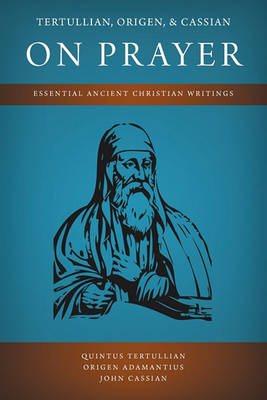 Tertullian, Origen, and Cassian on Prayer by Tertullian