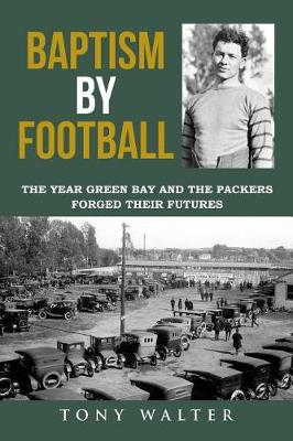Baptism by Football: The Year Green Bay and the Packers Forged Their Futures book