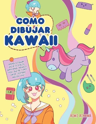 Como dibujar Kawaii: Aprende a dibujar más de 100 dibujos súper monos: Animales, chibi, objetos, flores, comida, criaturas mágicas y más! book