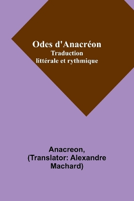 Odes d'Anacréon; Traduction littérale et rythmique by Anacreon