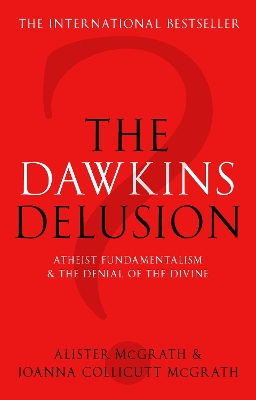 The The Dawkins Delusion?: Atheist Fundamentalism and the Denial of the Divine by Alister McGrath