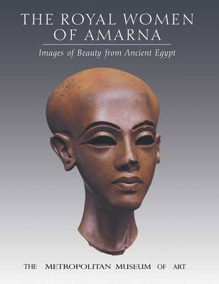 The Royal Women of Amarna: Images of Beauty from Ancient Egypt book