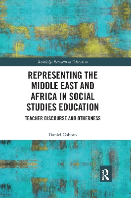 Representing the Middle East and Africa in Social Studies Education: Teacher Discourse and Otherness by Daniel Osborn