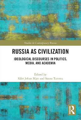 Russia as Civilization: Ideological Discourses in Politics, Media and Academia book