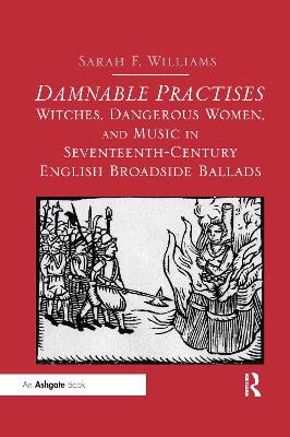 Damnable Practises: Witches, Dangerous Women, and Music in Seventeenth-Century English Broadside Ballads book