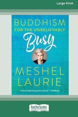 Buddhism for the Unbelievably Busy (16pt Large Print Edition) by Meshel Laurie