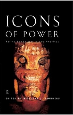 Icons of Power: Feline Symbolism in the Americas by Nicholas J. Saunders