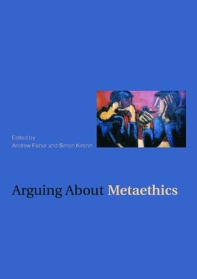 Arguing About Metaethics by Andrew Fisher