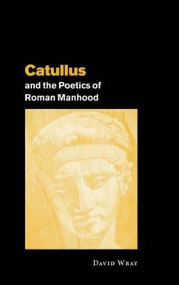Catullus and the Poetics of Roman Manhood book