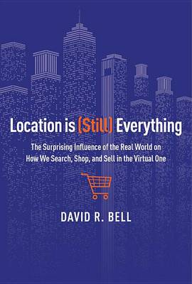 Location Is (Still) Everything: The Surprising Influence of the Real World on How We Search, Shop, and Sell in the Virtual One book