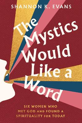 The Mystics Would Like a Word: Six Women Who Met God and Found a Spirituality for Today book