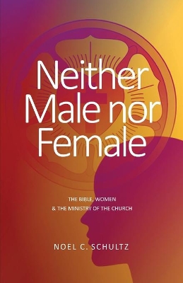 Neither Male nor Female: The Bible, Women & The Ministry of the Church book