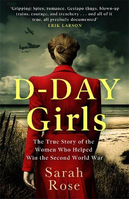 D-Day Girls: The Spies Who Armed the Resistance, Sabotaged the Nazis, and Helped Win the Second World War book