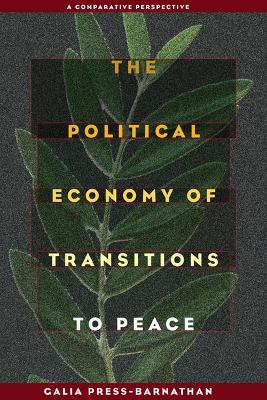 Political Economy of Transitions to Peace by Galia Press-Barnathan